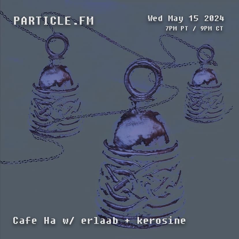 Cafe Ha w/ erlaab + kerosine - May 15th 2024