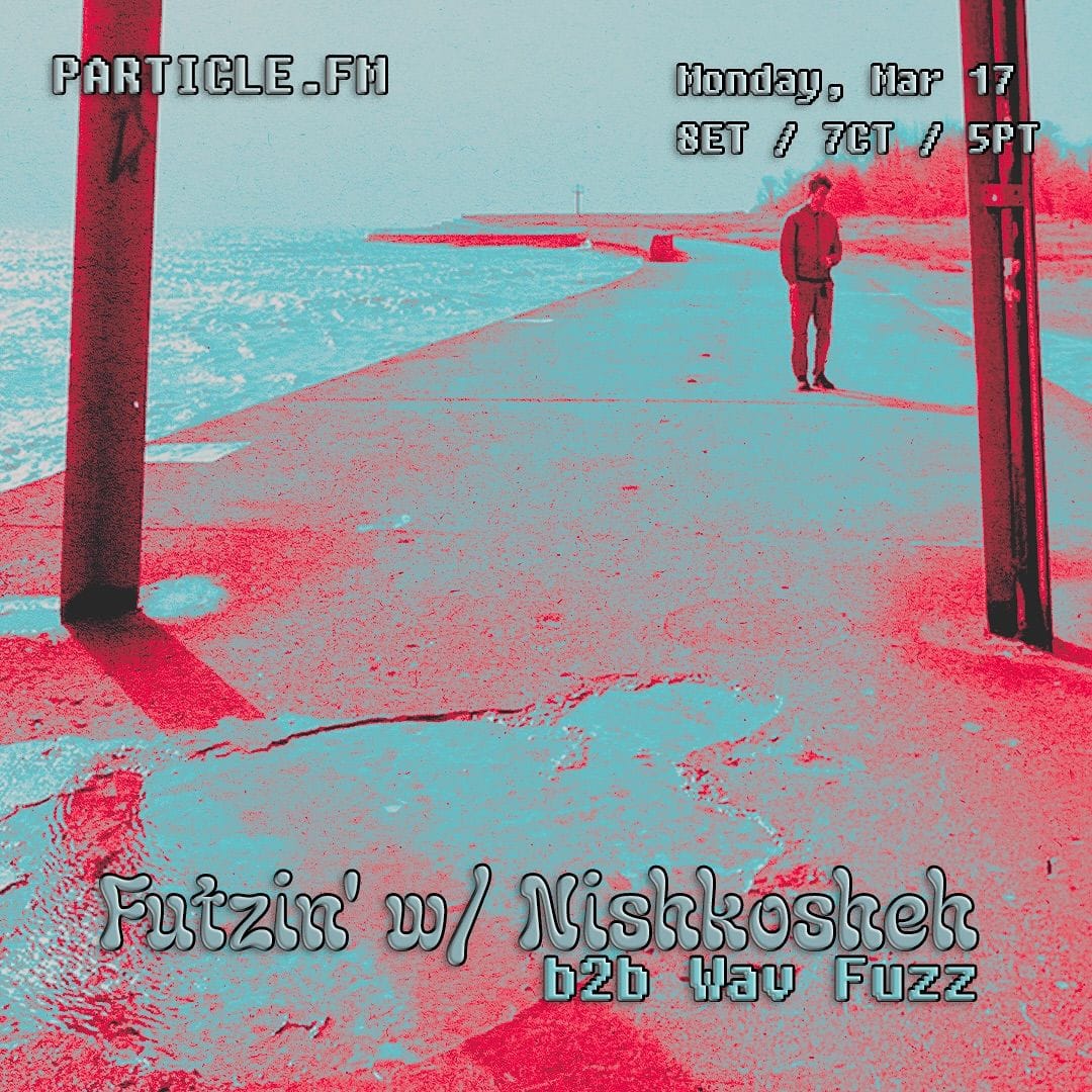 Futzin' w/ Nishkosheh + Wav Fuzz - Mar 17th 2025