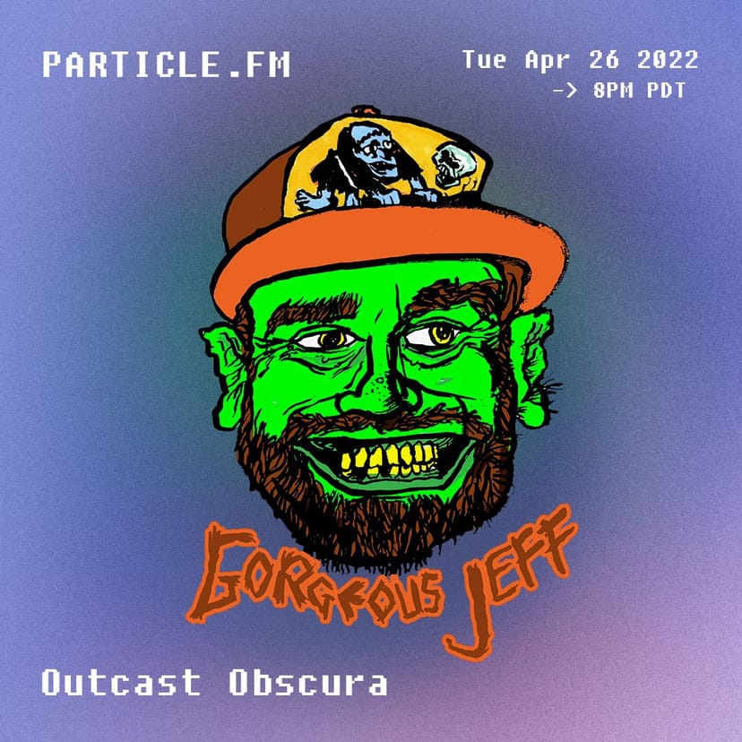Outcast Obscura w/ Gorgeous Jeff - Apr 26th 2022