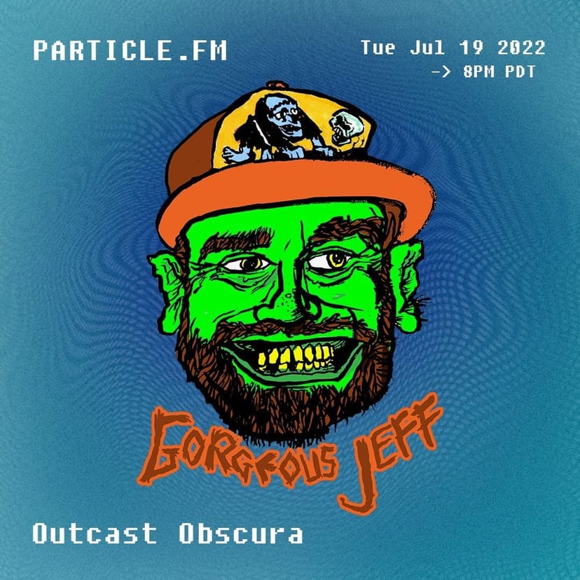 Outcast Obscura w/ Gorgeous Jeff - Jul 19th 2022