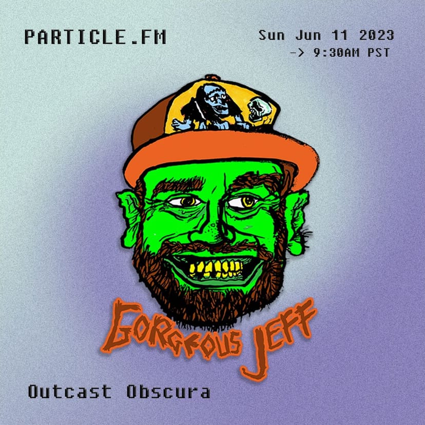 Outcast Obscura w/ Gorgeous Jeff - Jun 11th 2023