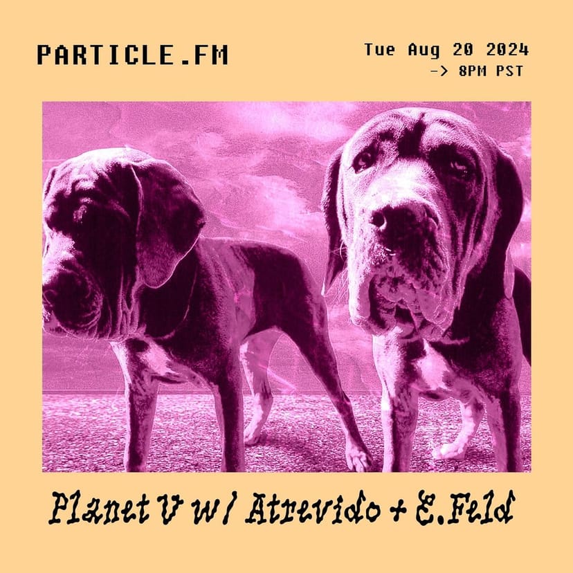 Planet V w/ Atrevido + E.Feld - Aug 20th 2024