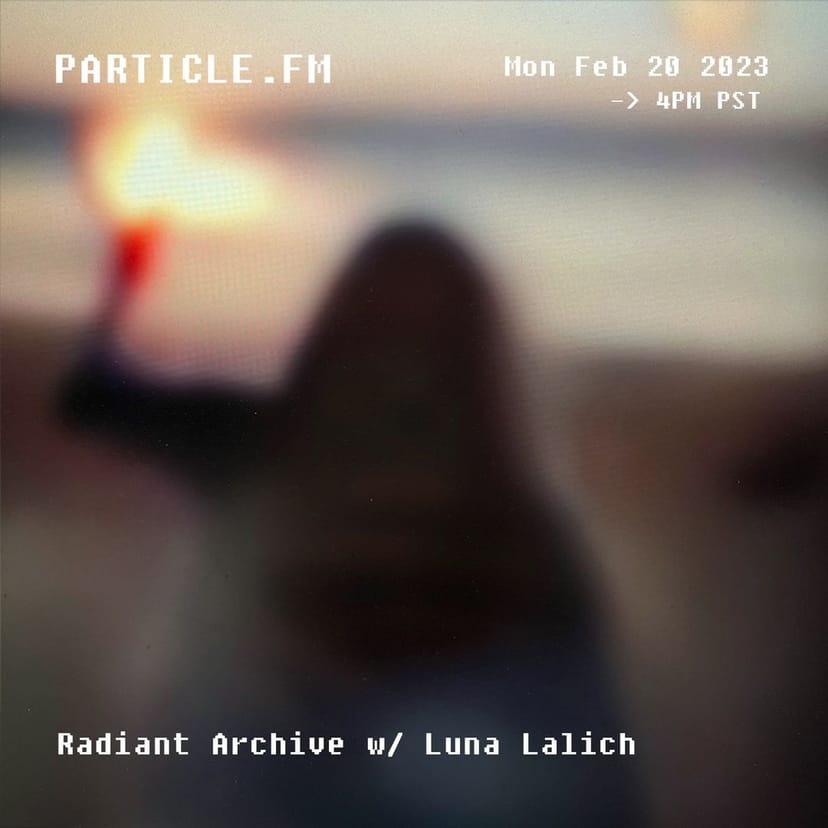 Radiant Archive w/ Luna Lalich - Feb 20th 2023
