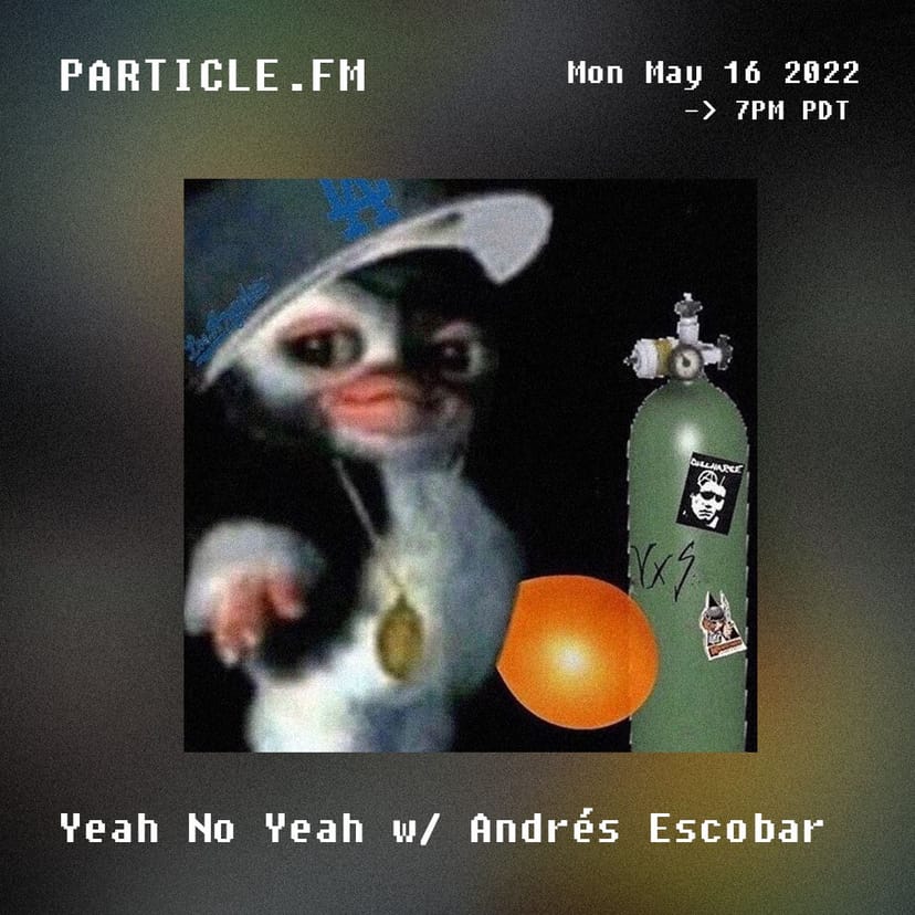 Yeah No Yeah w/ Andrés Escobar - May 16th 2022