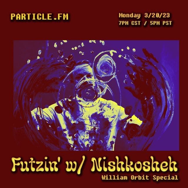 Futzin' w/ Nishkosheh (William Orbit Special) - Mar 20th 2023